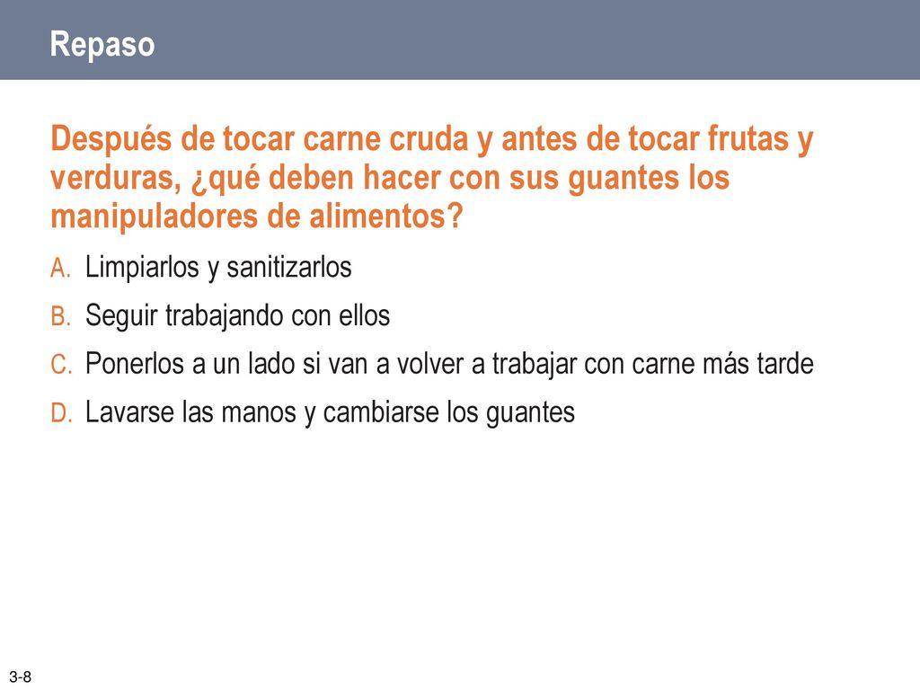 Repaso Después de tocar carne cruda y antes de tocar frutas y verduras, ¿qué deben hacer con sus guantes los manipuladores de alimentos