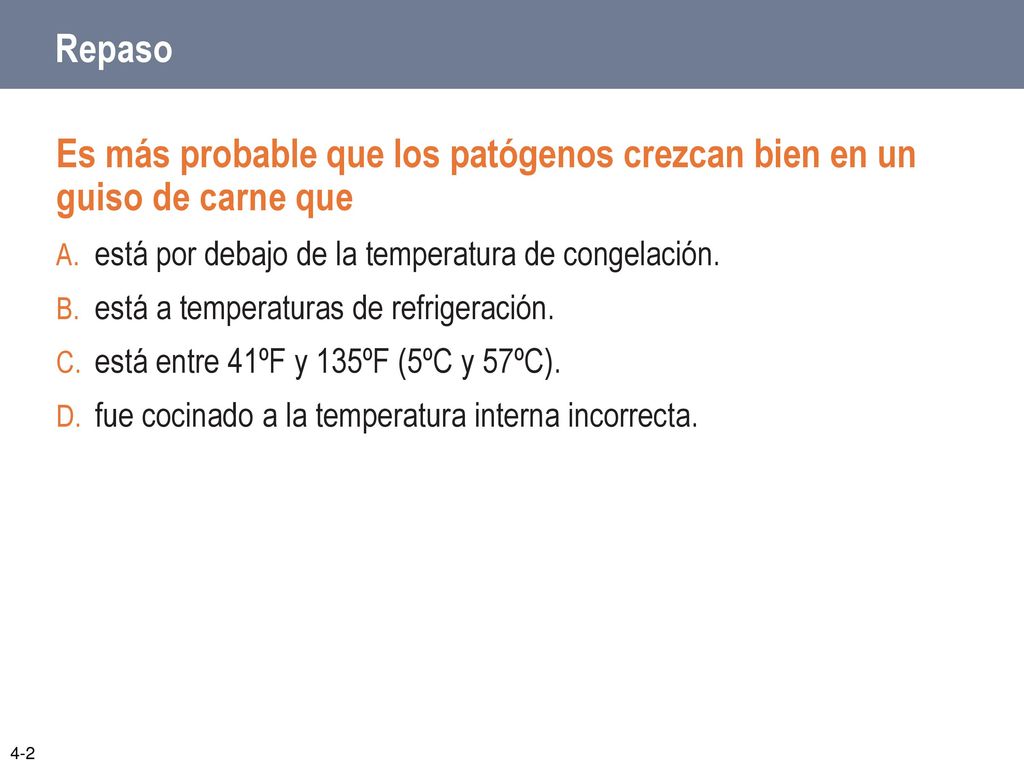 Repaso Es más probable que los patógenos crezcan bien en un guiso de carne que. está por debajo de la temperatura de congelación.