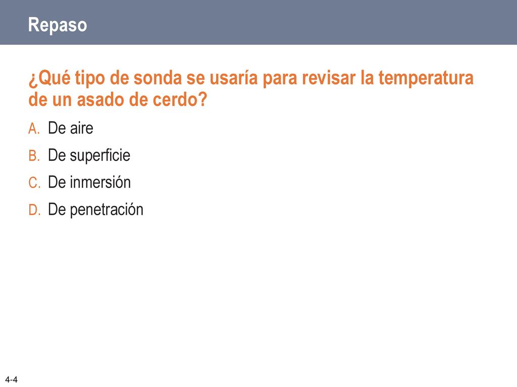 Repaso ¿Qué tipo de sonda se usaría para revisar la temperatura de un asado de cerdo De aire. De superficie.