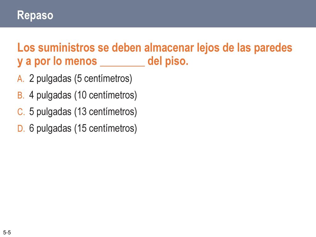 Repaso Los suministros se deben almacenar lejos de las paredes y a por lo menos ________ del piso.