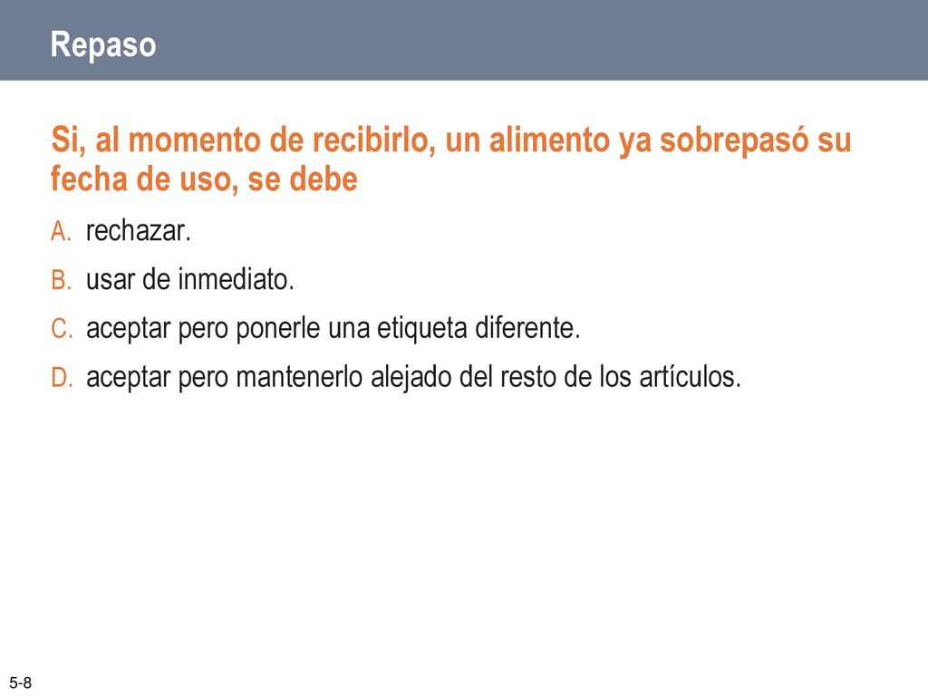 Repaso Si, al momento de recibirlo, un alimento ya sobrepasó su fecha de uso, se debe. rechazar. usar de inmediato.