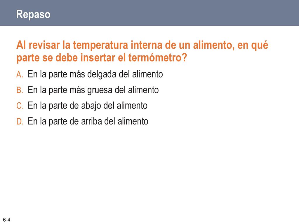 Repaso Al revisar la temperatura interna de un alimento, en qué parte se debe insertar el termómetro