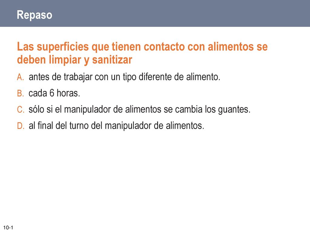 Repaso Las superficies que tienen contacto con alimentos se deben limpiar y sanitizar. antes de trabajar con un tipo diferente de alimento.
