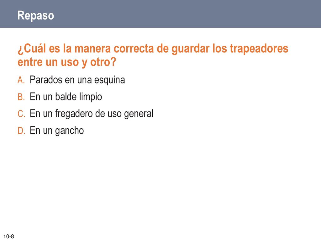 Repaso ¿Cuál es la manera correcta de guardar los trapeadores entre un uso y otro Parados en una esquina.