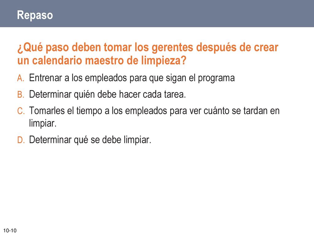 Repaso ¿Qué paso deben tomar los gerentes después de crear un calendario maestro de limpieza Entrenar a los empleados para que sigan el programa.