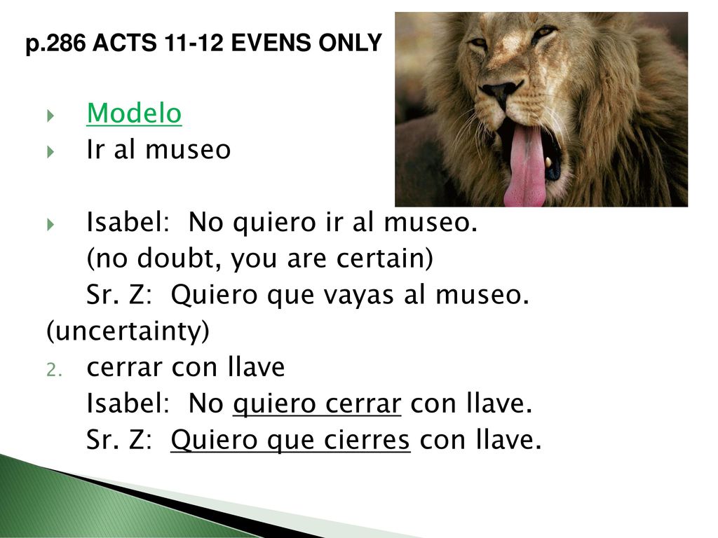 Isabel: No quiero ir al museo. (no doubt, you are certain)