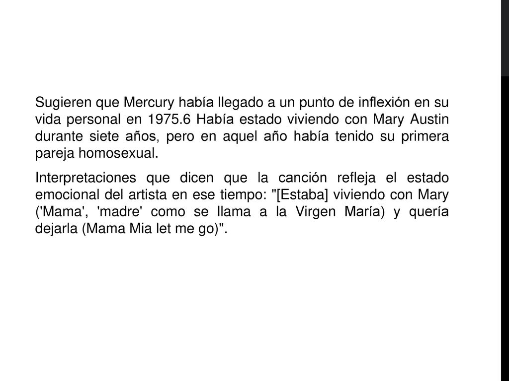 Sugieren que Mercury había llegado a un punto de inflexión en su vida personal en Había estado viviendo con Mary Austin durante siete años, pero en aquel año había tenido su primera pareja homosexual.