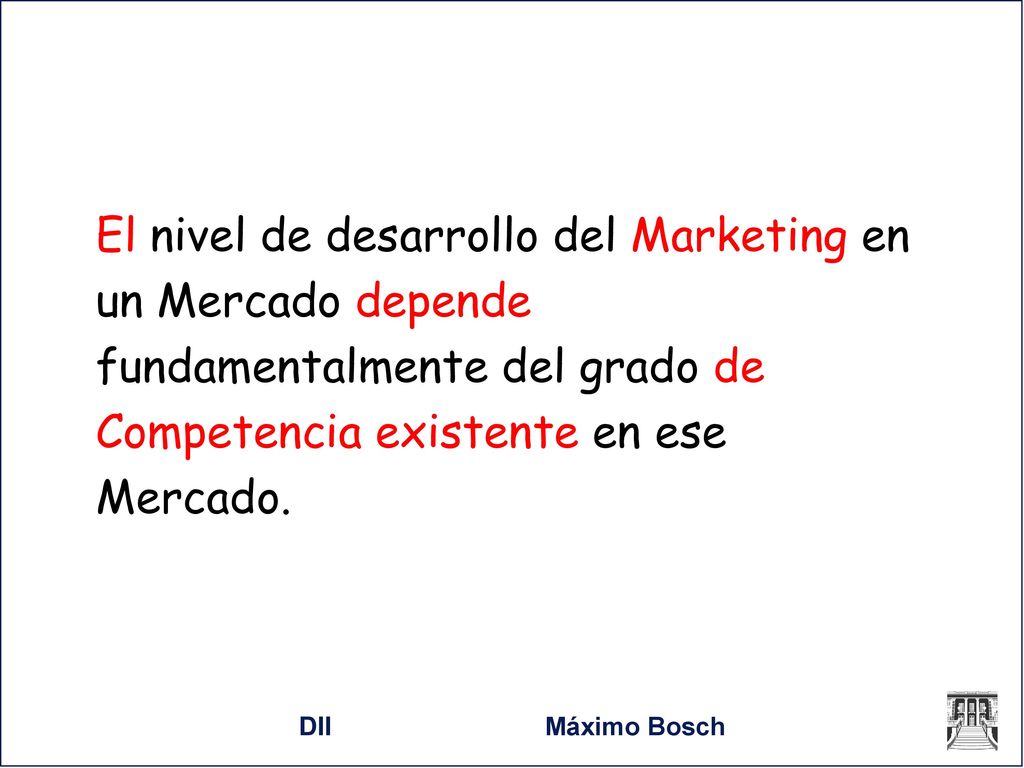 El nivel de desarrollo del Marketing en un Mercado depende fundamentalmente del grado de Competencia existente en ese Mercado.