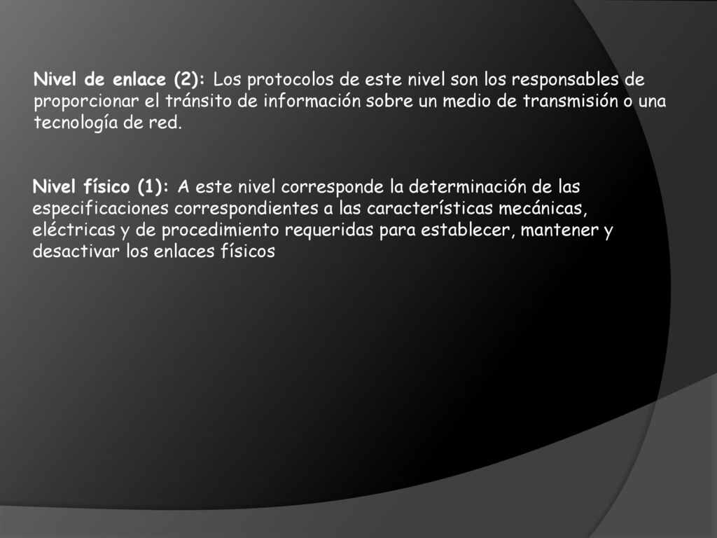 Nivel de enlace (2): Los protocolos de este nivel son los responsables de proporcionar el tránsito de información sobre un medio de transmisión o una tecnología de red.