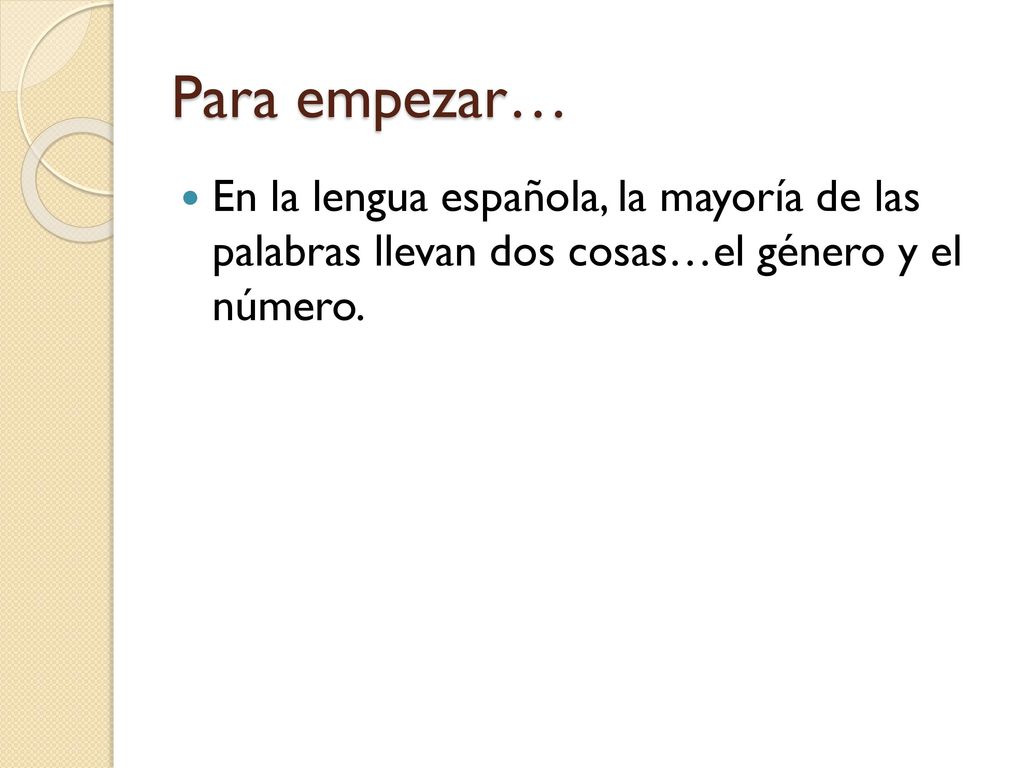 Para empezar… En la lengua española, la mayoría de las palabras llevan dos cosas…el género y el número.