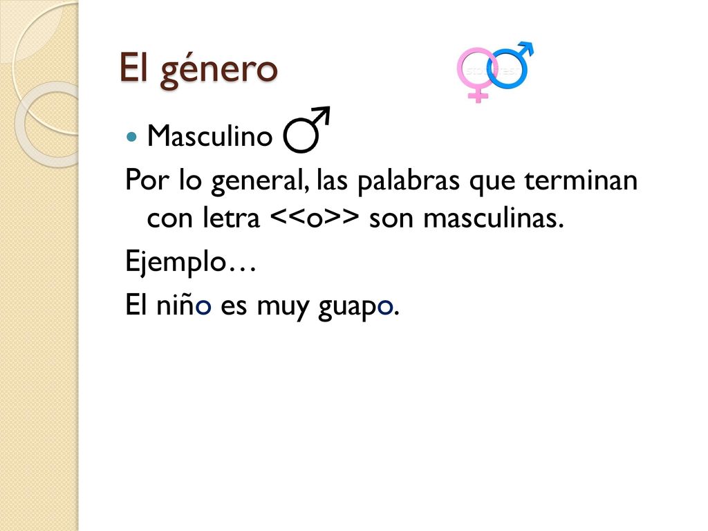 El género Masculino. Por lo general, las palabras que terminan con letra <<o>> son masculinas. Ejemplo…