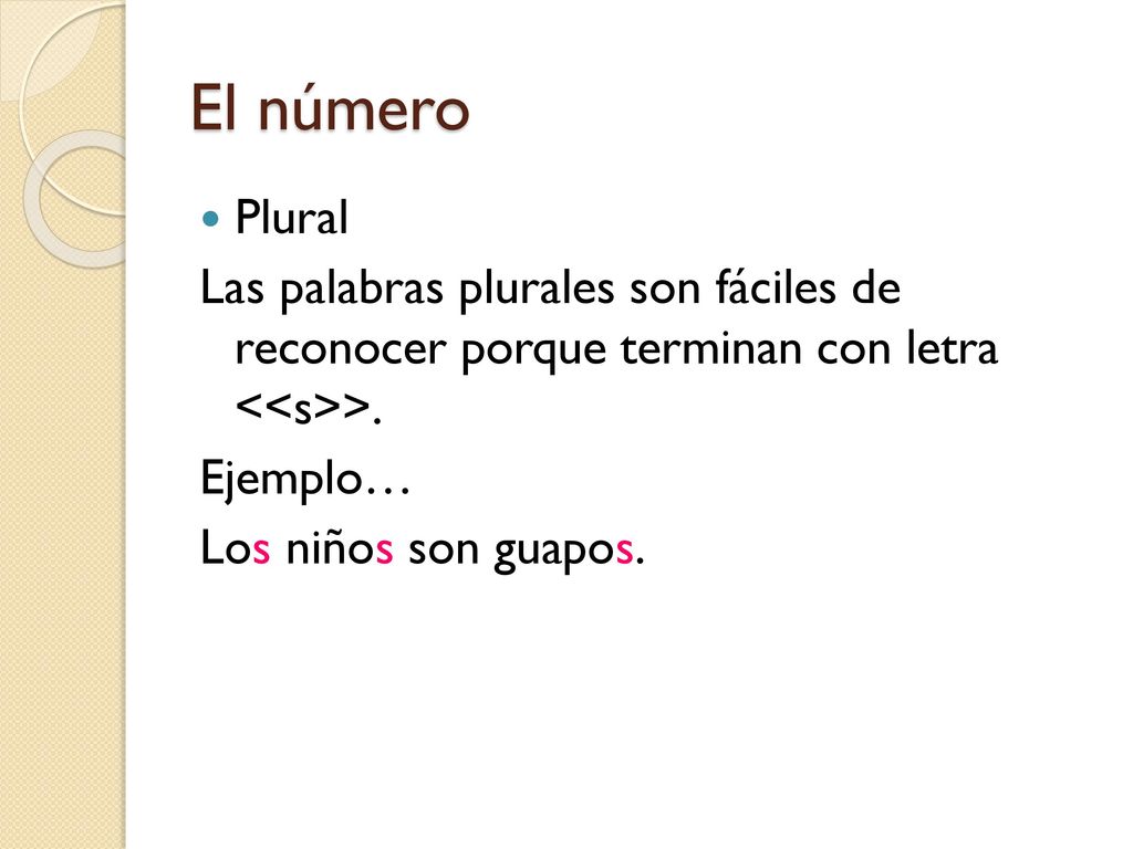 El número Plural. Las palabras plurales son fáciles de reconocer porque terminan con letra <<s>>.