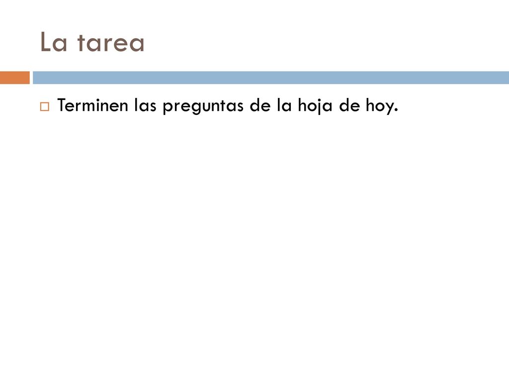 La tarea Terminen las preguntas de la hoja de hoy.