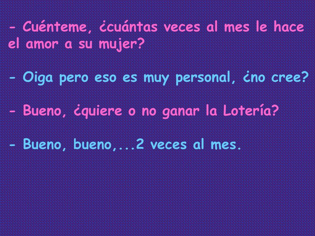 - Cuénteme, ¿cuántas veces al mes le hace el amor a su mujer