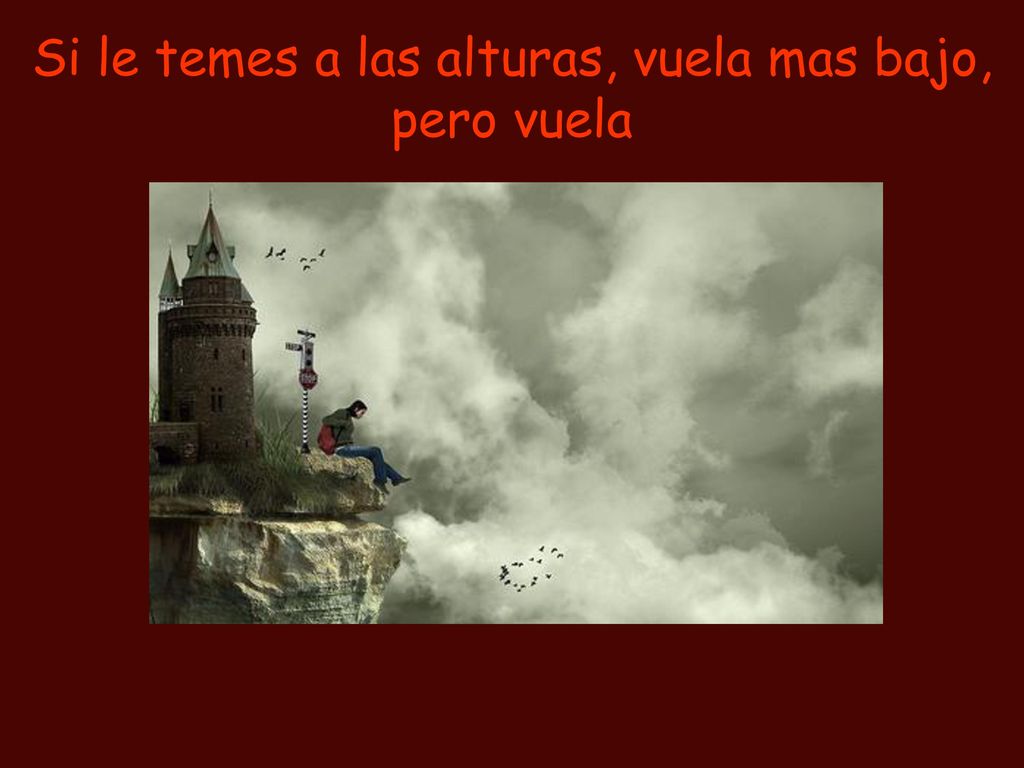 Si le temes a las alturas, vuela mas bajo, pero vuela