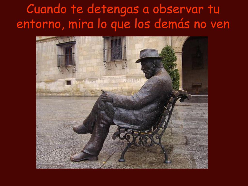 Cuando te detengas a observar tu entorno, mira lo que los demás no ven