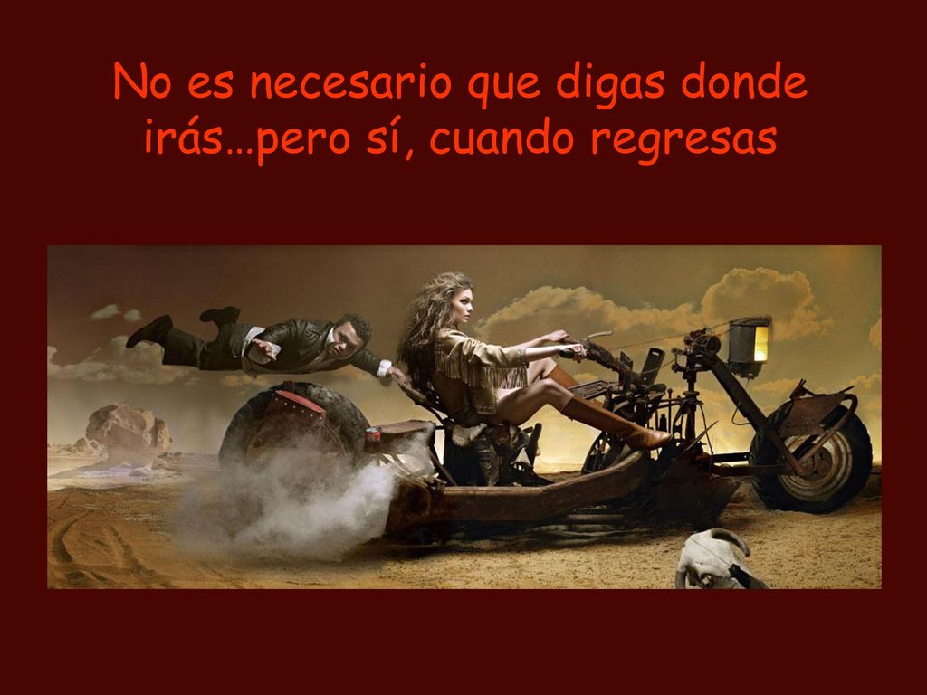 No es necesario que digas donde irás…pero sí, cuando regresas