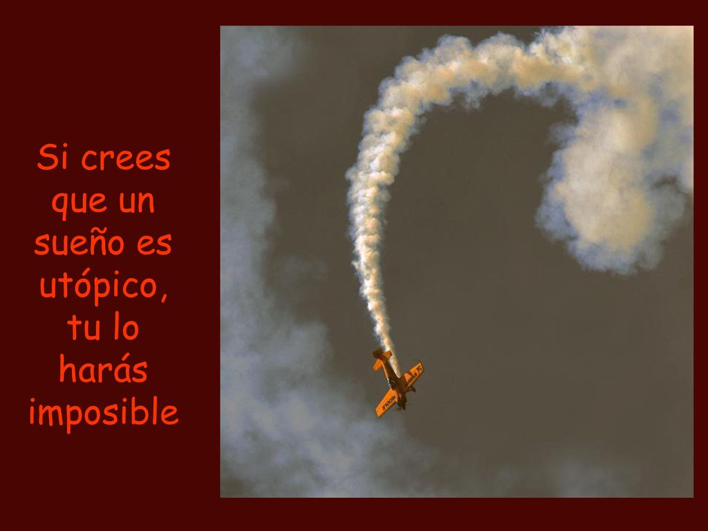 Si crees que un sueño es utópico, tu lo harás imposible