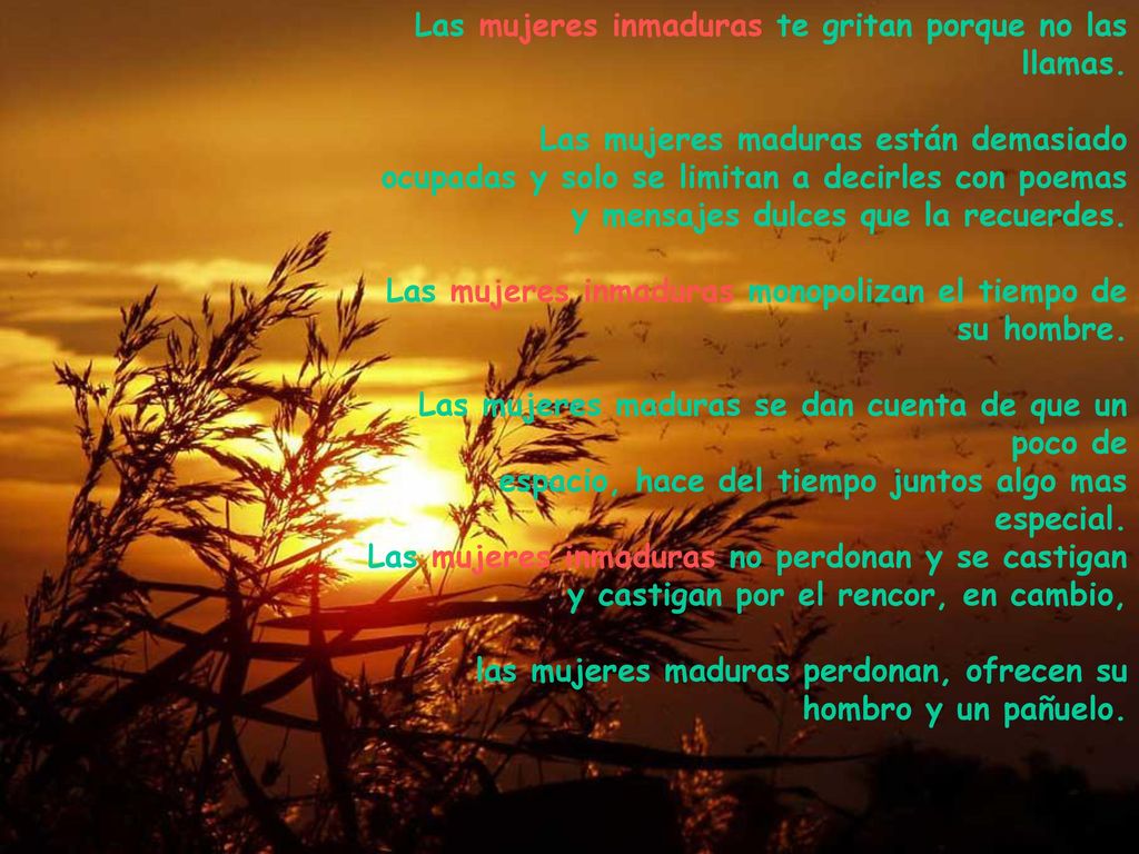 Las mujeres inmaduras te gritan porque no las llamas.