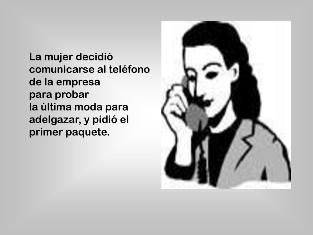 La mujer decidió comunicarse al teléfono de la empresa para probar la última moda para adelgazar, y pidió el primer paquete.