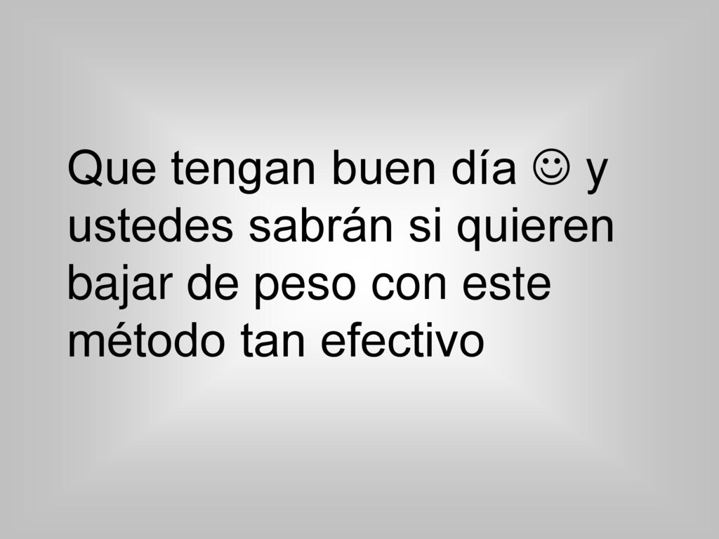 Que tengan buen día  y ustedes sabrán si quieren bajar de peso con este método tan efectivo