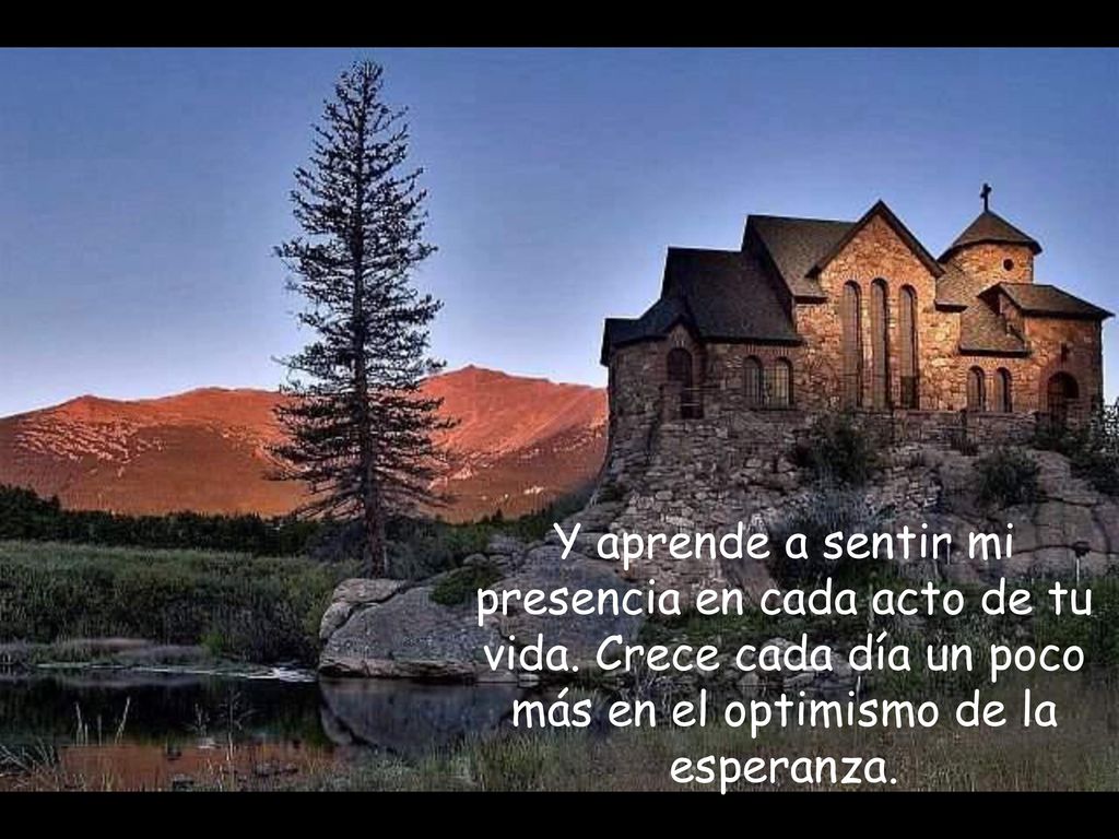 Y aprende a sentir mi presencia en cada acto de tu vida