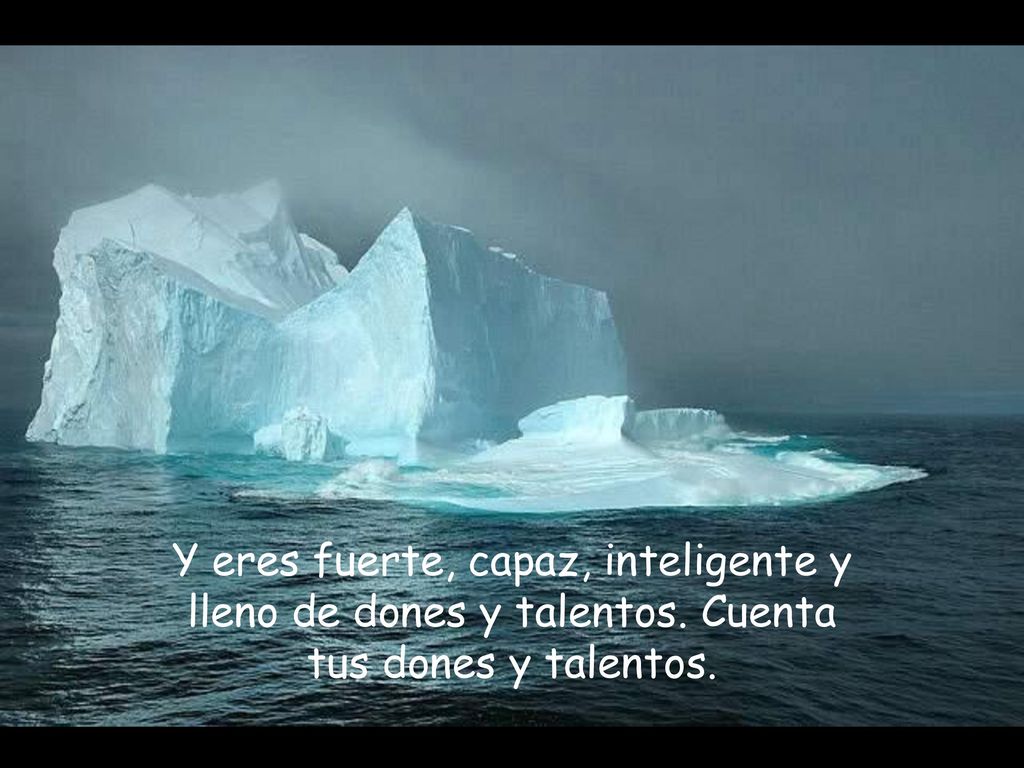 Y eres fuerte, capaz, inteligente y lleno de dones y talentos