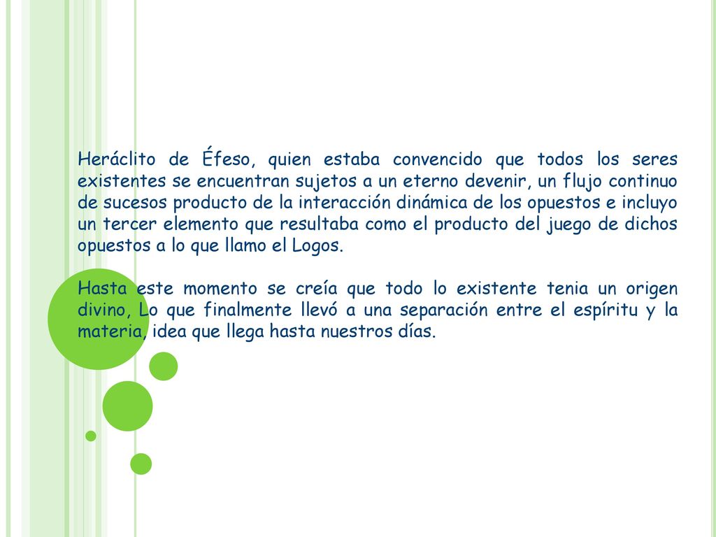 Heráclito de Éfeso, quien estaba convencido que todos los seres existentes se encuentran sujetos a un eterno devenir, un flujo continuo de sucesos producto de la interacción dinámica de los opuestos e incluyo un tercer elemento que resultaba como el producto del juego de dichos opuestos a lo que llamo el Logos.