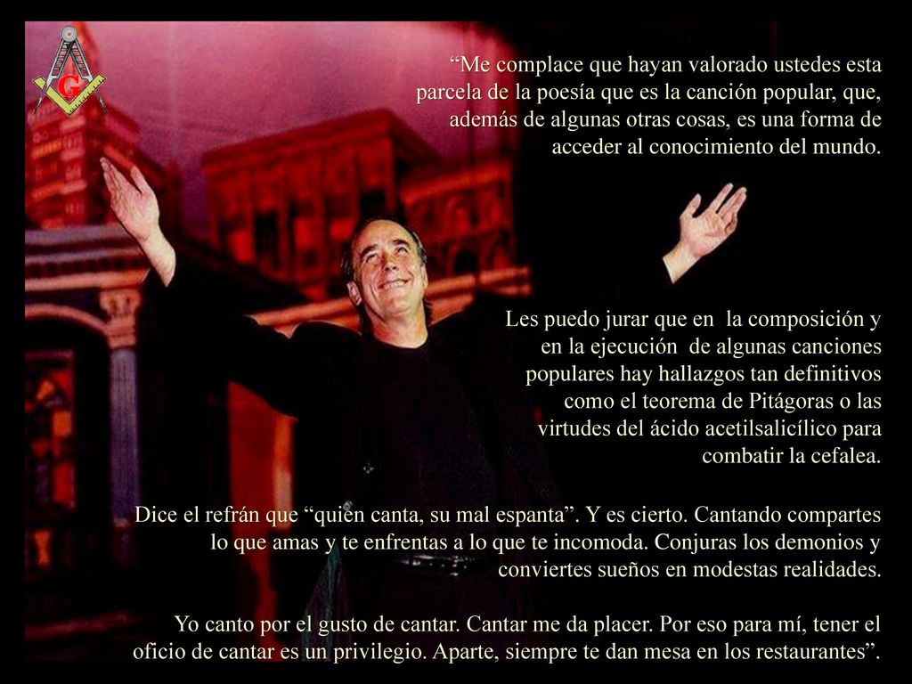 Me complace que hayan valorado ustedes esta parcela de la poesía que es la canción popular, que, además de algunas otras cosas, es una forma de acceder al conocimiento del mundo.