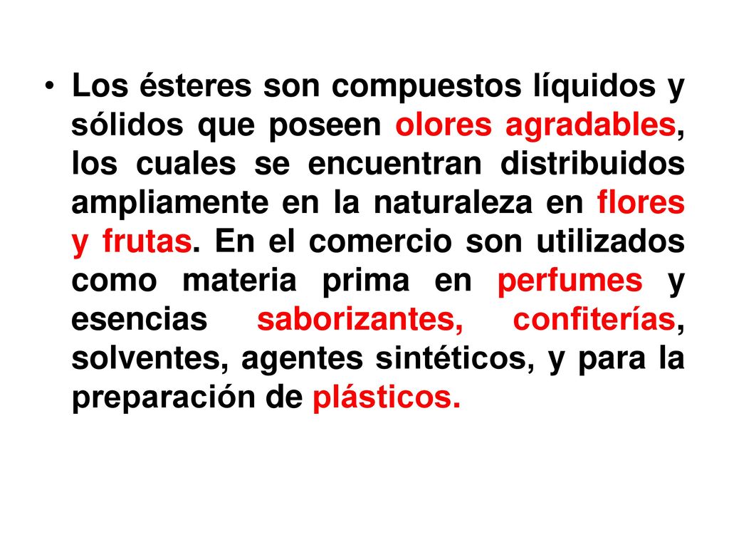 Los ésteres son compuestos líquidos y sólidos que poseen olores agradables, los cuales se encuentran distribuidos ampliamente en la naturaleza en flores y frutas.