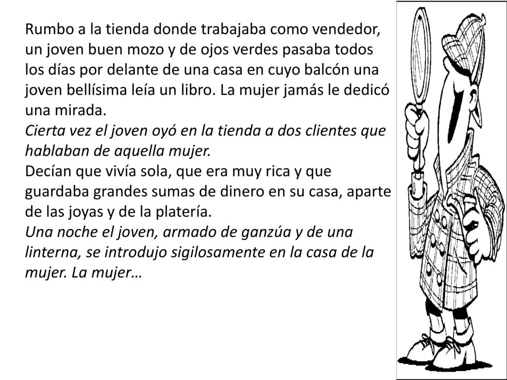 Rumbo a la tienda donde trabajaba como vendedor, un joven buen mozo y de ojos verdes pasaba todos los días por delante de una casa en cuyo balcón una joven bellísima leía un libro. La mujer jamás le dedicó una mirada.
