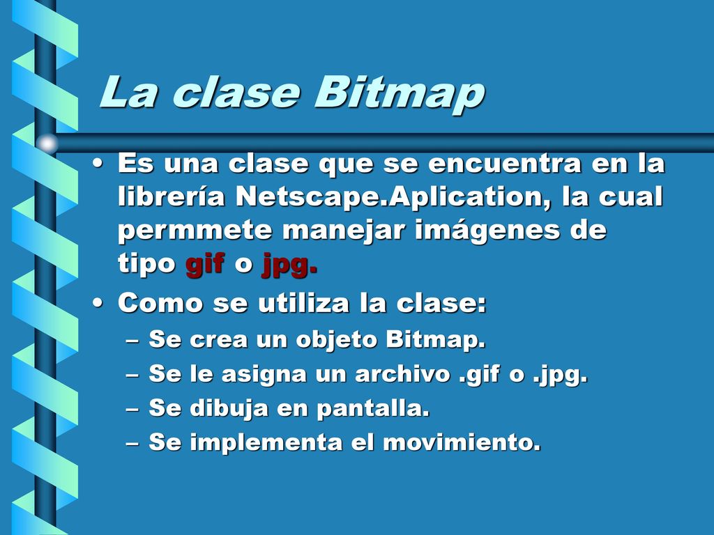 La clase Bitmap Es una clase que se encuentra en la librería Netscape.Aplication, la cual permmete manejar imágenes de tipo gif o jpg.