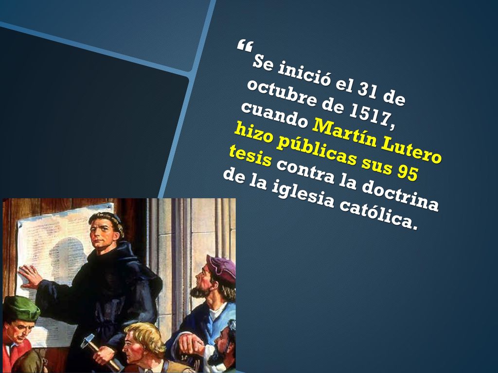 Se inició el 31 de octubre de 1517, cuando Martín Lutero hizo públicas sus 95 tesis contra la doctrina de la iglesia católica.