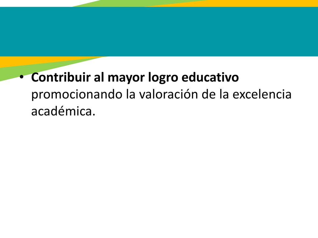 Contribuir al mayor logro educativo promocionando la valoración de la excelencia académica.