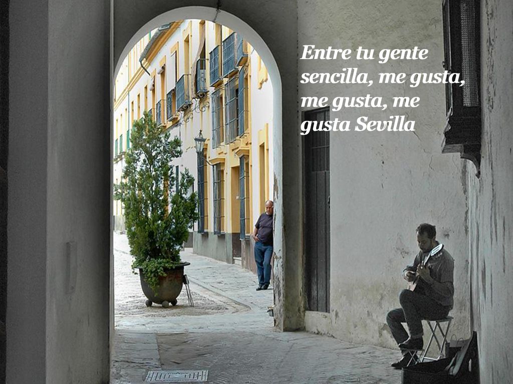 Entre tu gente sencilla, me gusta, me gusta, me gusta Sevilla