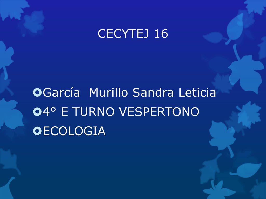 CECYTEJ 16 García Murillo Sandra Leticia 4° E TURNO VESPERTONO ECOLOGIA