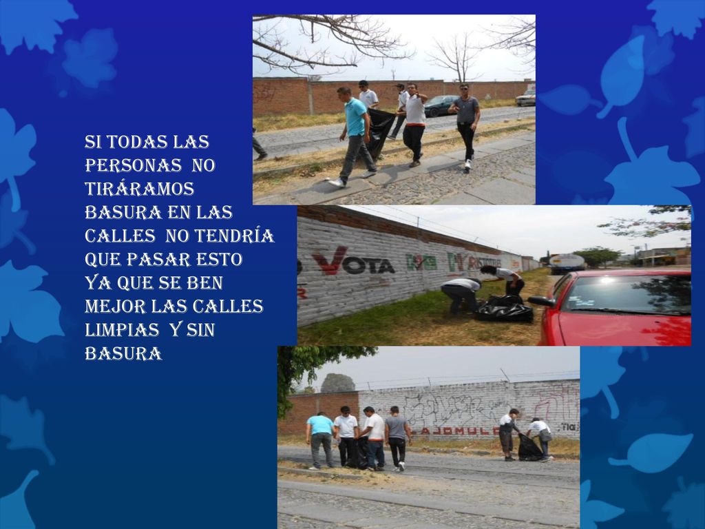 Si todas las personas no tiráramos basura en las calles no tendría que pasar esto ya que se ben mejor las calles limpias y sin basura