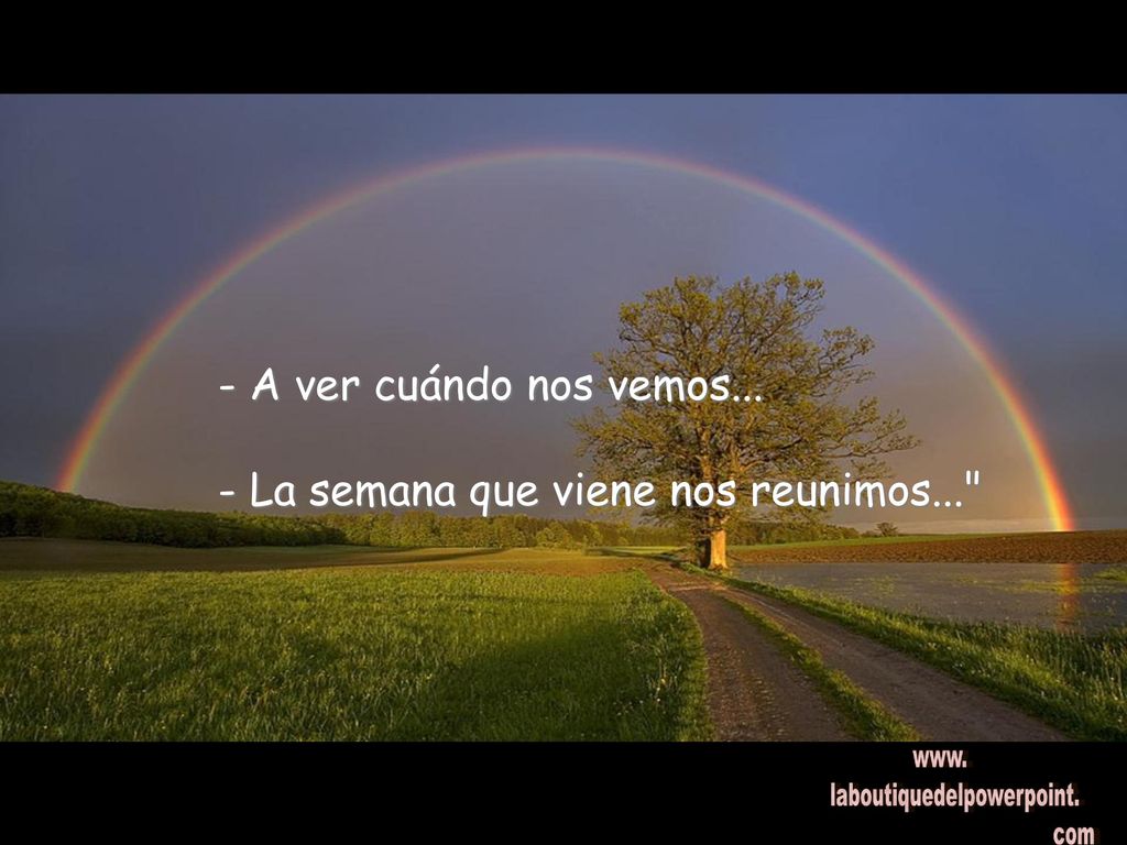 - A ver cuándo nos vemos... - La semana que viene nos reunimos...