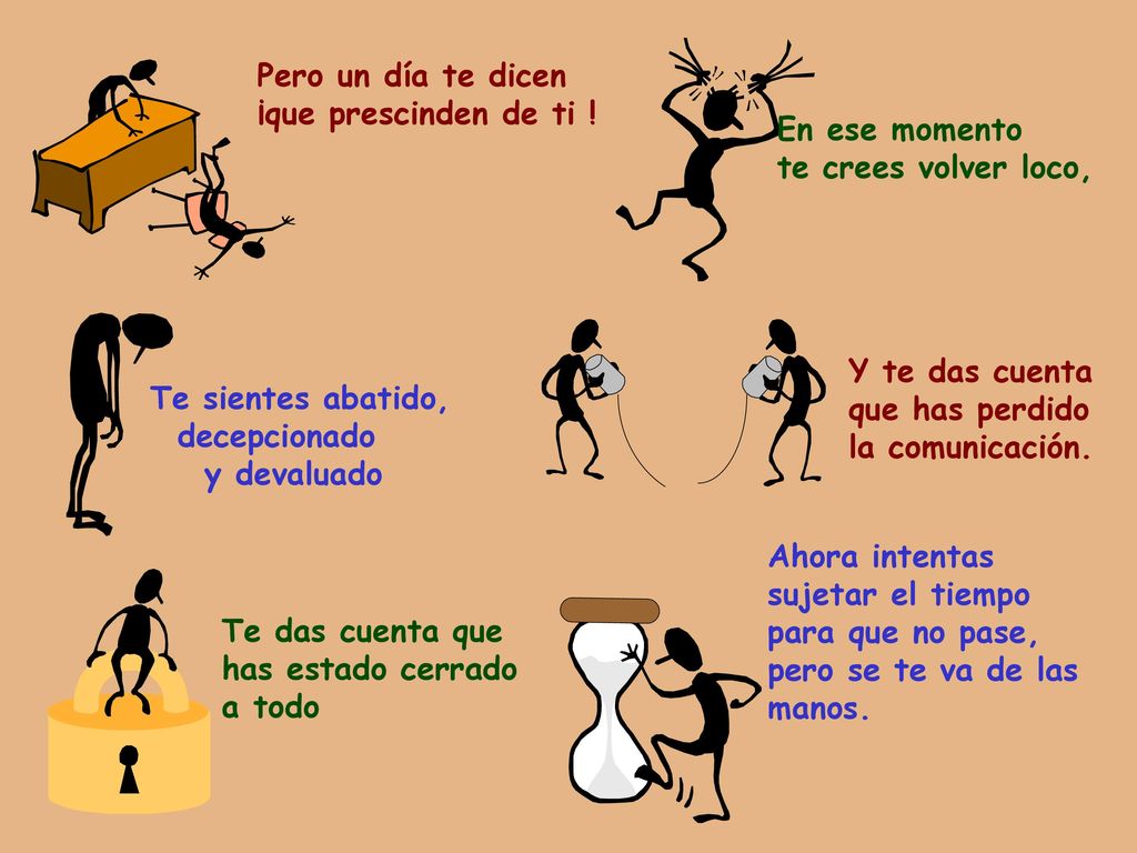 Pero un día te dicen ¡que prescinden de ti ! En ese momento. te crees volver loco, Y te das cuenta.