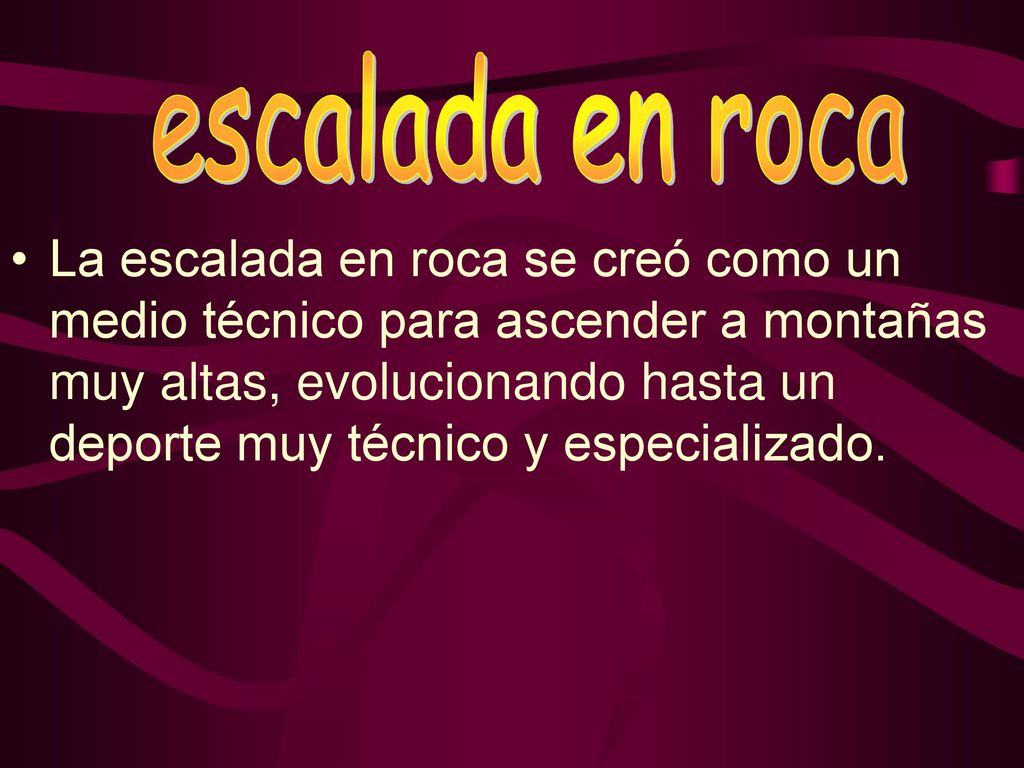 La escalada en roca se creó como un medio técnico para ascender a montañas muy altas, evolucionando hasta un deporte muy técnico y especializado.