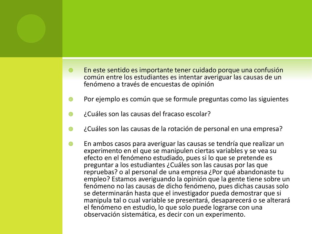 En este sentido es importante tener cuidado porque una confusión común entre los estudiantes es intentar averiguar las causas de un fenómeno a través de encuestas de opinión