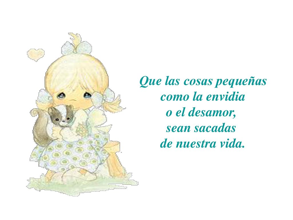 Que las cosas pequeñas como la envidia o el desamor, sean sacadas de nuestra vida.