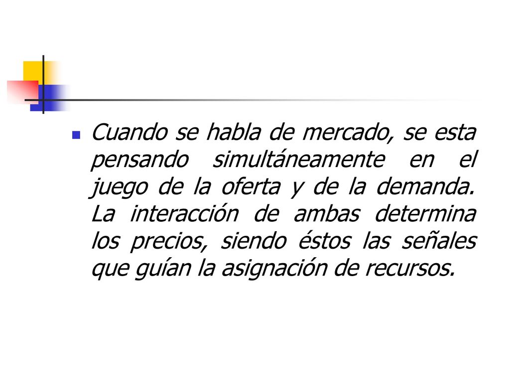 Cuando se habla de mercado, se esta pensando simultáneamente en el juego de la oferta y de la demanda.