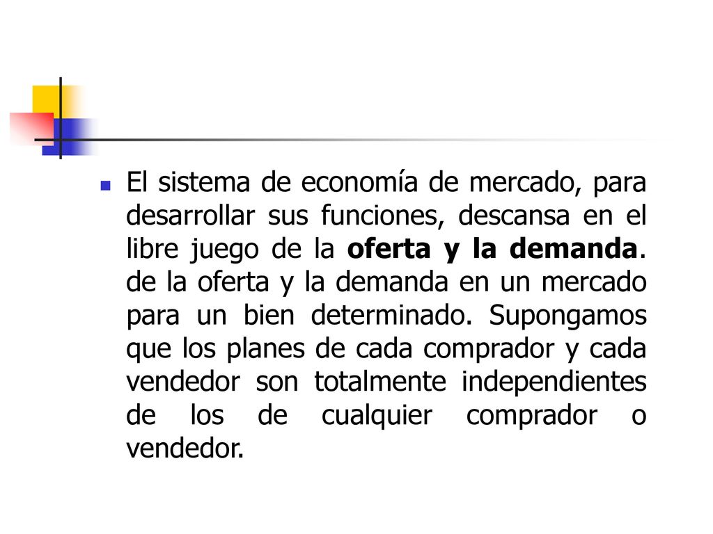 El sistema de economía de mercado, para desarrollar sus funciones, descansa en el libre juego de la oferta y la demanda.