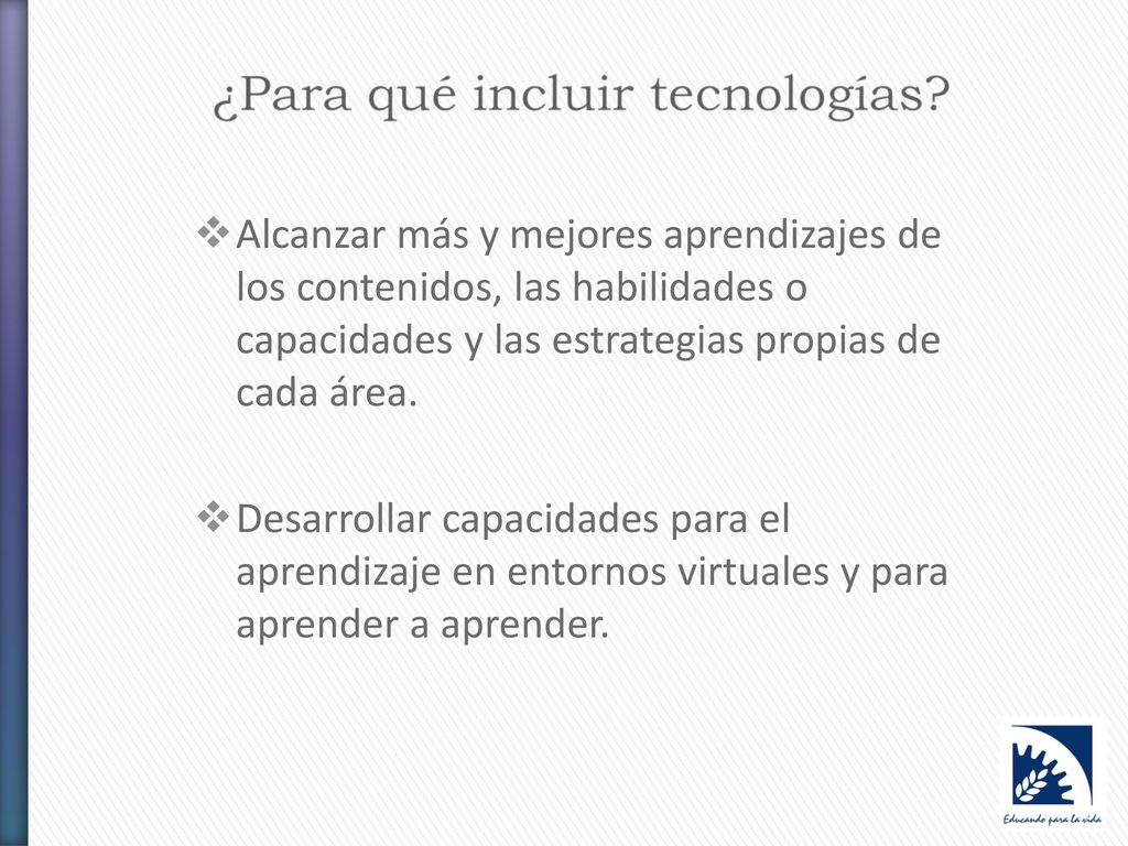 Alcanzar más y mejores aprendizajes de los contenidos, las habilidades o capacidades y las estrategias propias de cada área.
