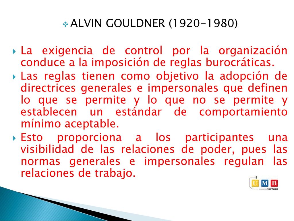 ALVIN GOULDNER ( ) La exigencia de control por la organización conduce a la imposición de reglas burocráticas.
