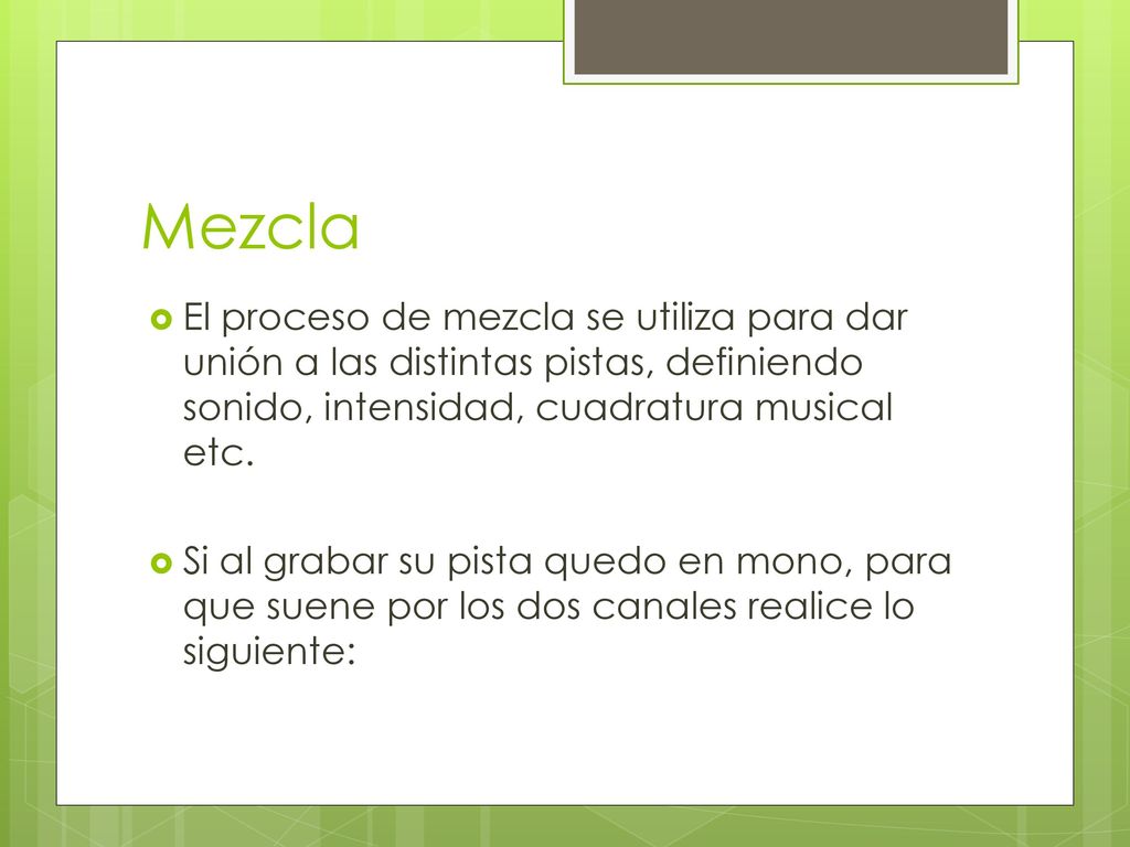 Mezcla El proceso de mezcla se utiliza para dar unión a las distintas pistas, definiendo sonido, intensidad, cuadratura musical etc.