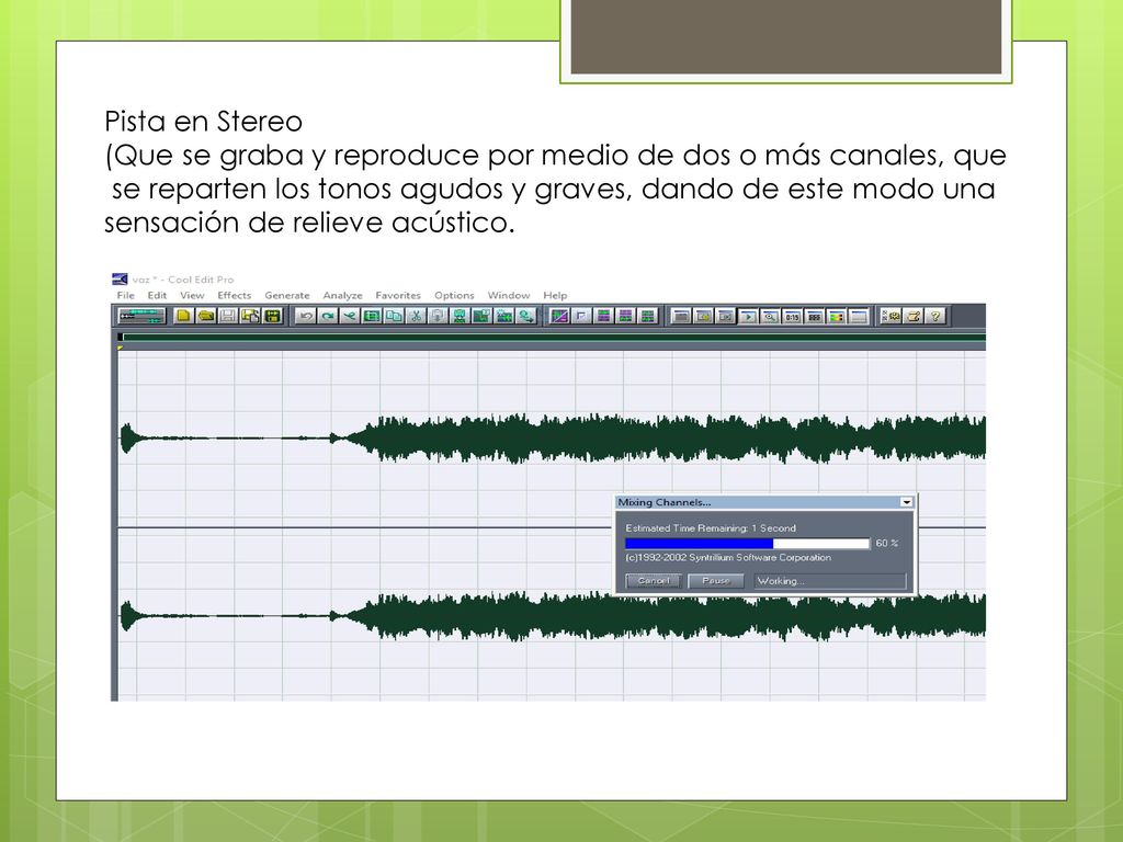 Pista en Stereo (Que se graba y reproduce por medio de dos o más canales, que se reparten los tonos agudos y graves, dando de este modo una sensación de relieve acústico.