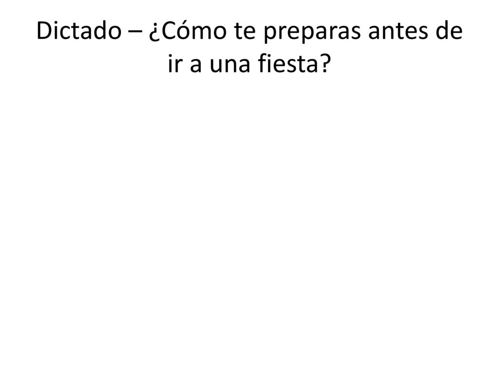 Dictado – ¿Cómo te preparas antes de ir a una fiesta