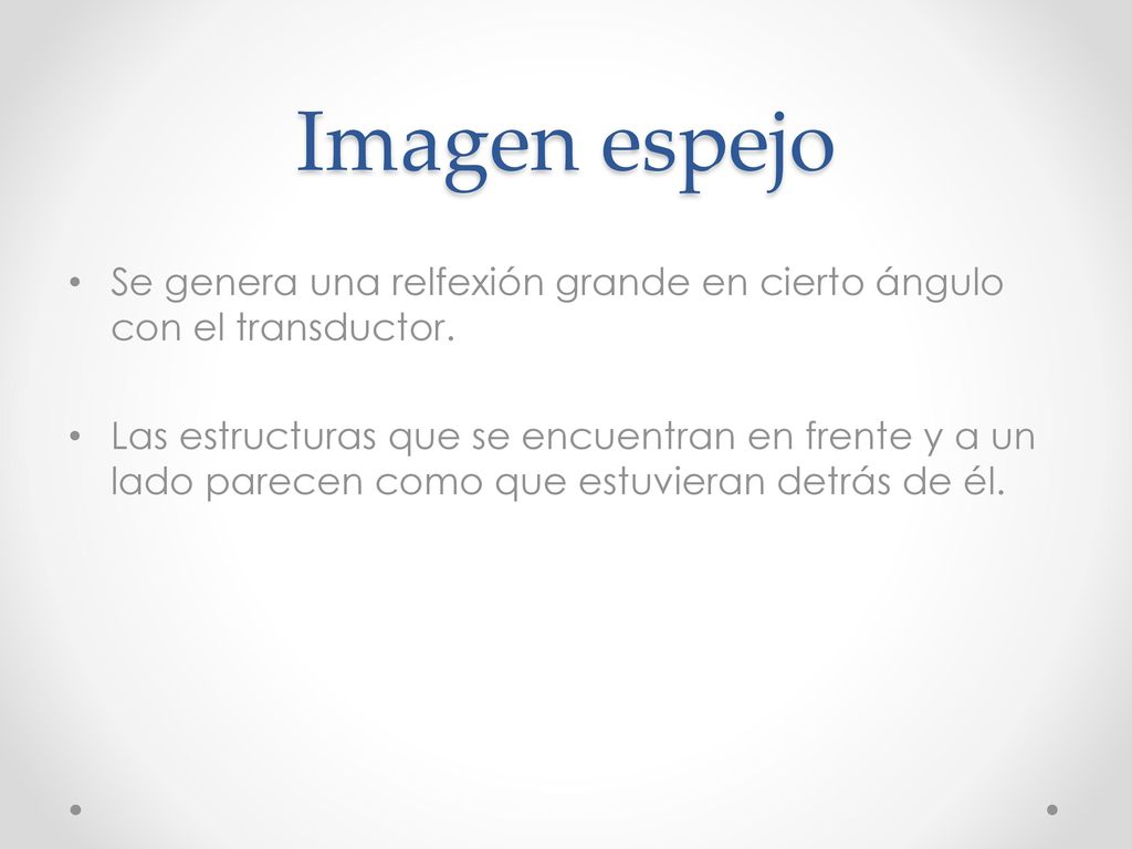 Imagen espejo Se genera una relfexión grande en cierto ángulo con el transductor.